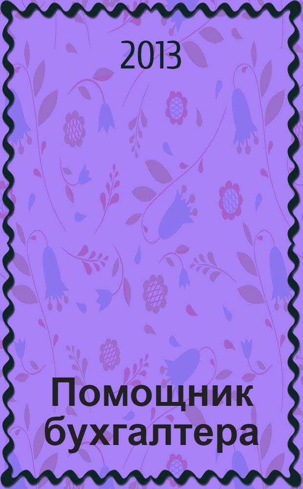 Помощник бухгалтера : Приложение Упр. Финансы. Налоги. Право Практ. журн. 2013, № 12 (197)