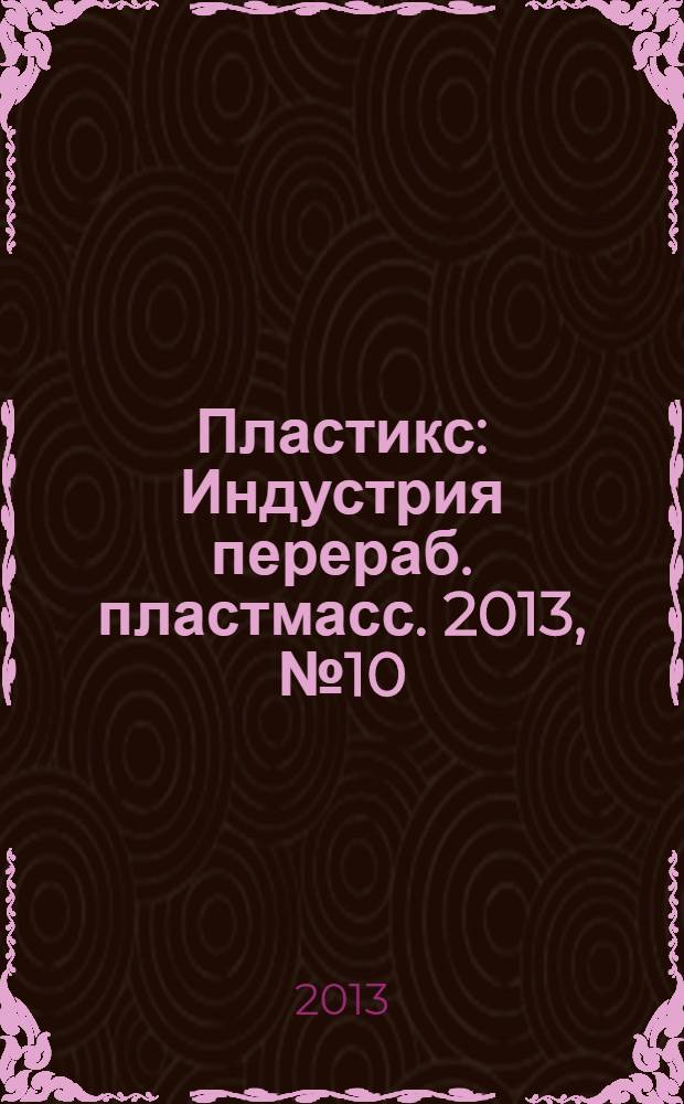 Пластикс : Индустрия перераб. пластмасс. 2013, № 10 (128)