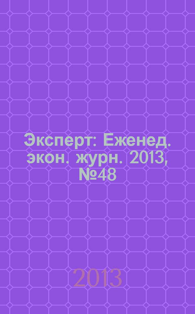 Эксперт : Еженед. экон. журн. 2013, № 48 (878)