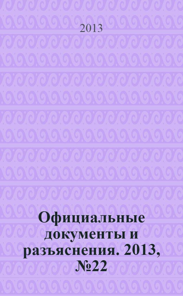 Официальные документы и разъяснения. 2013, № 22