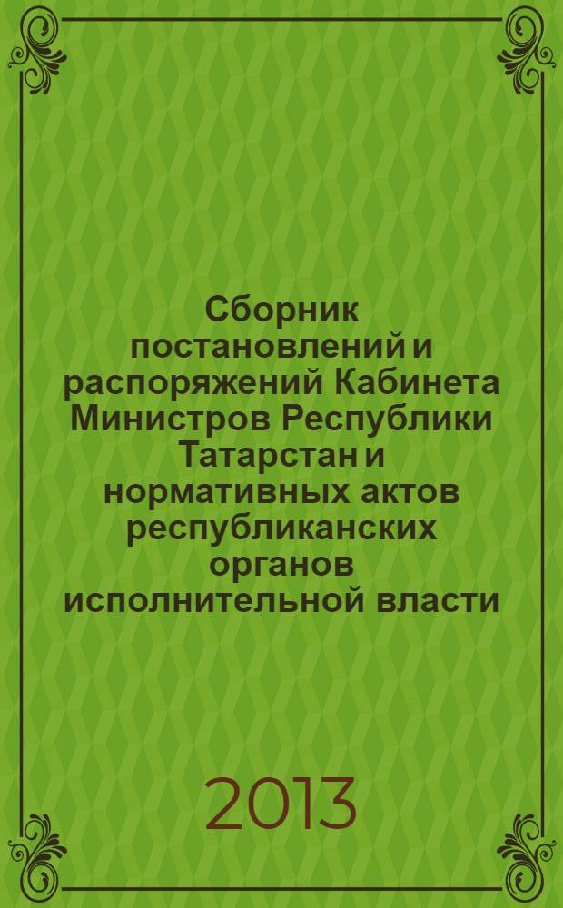 Сборник постановлений и распоряжений Кабинета Министров Республики Татарстан и нормативных актов республиканских органов исполнительной власти : (Офиц. тексты, коммент., разъяснения, консультации). 2013, № 79
