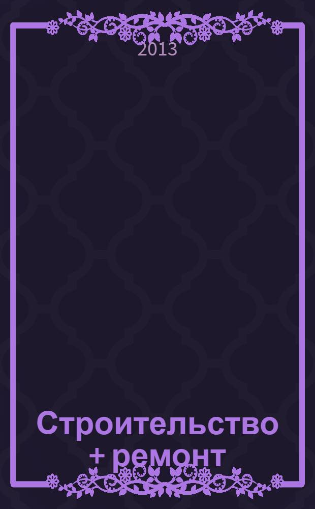Строительство + ремонт : рекламно-информационный журнал. 2013, № 45 (705)