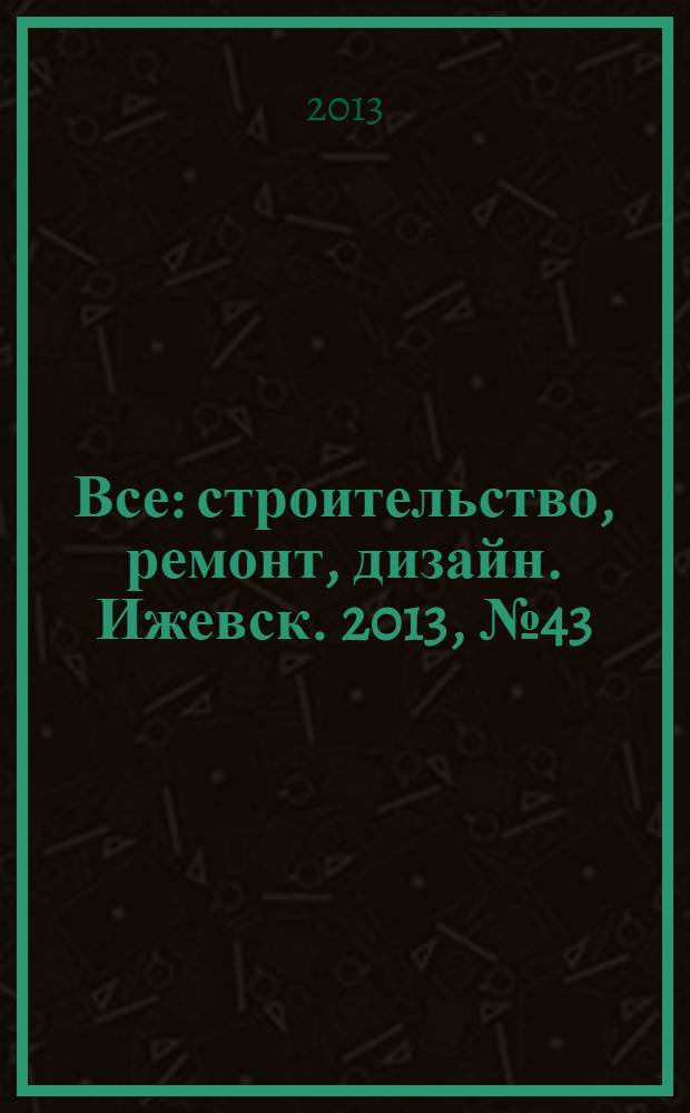 Все: строительство, ремонт, дизайн. Ижевск. 2013, № 43 (278)