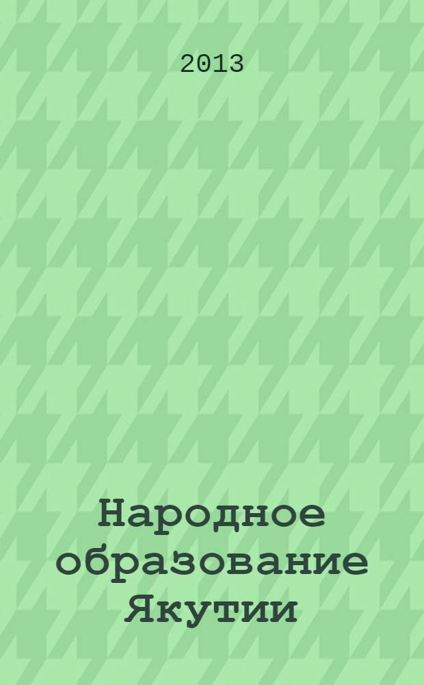 Народное образование Якутии : Обществ.-пед. журн. 2013, № 3 (87)