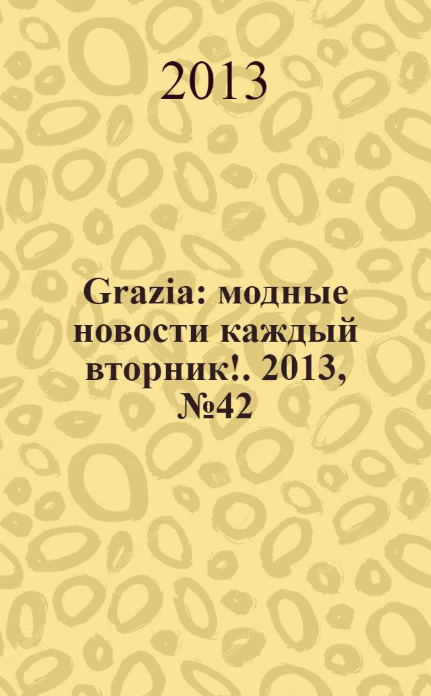 Grazia : модные новости каждый вторник !. 2013, № 42