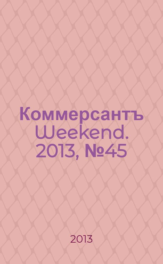 Коммерсантъ Weekend. 2013, № 45