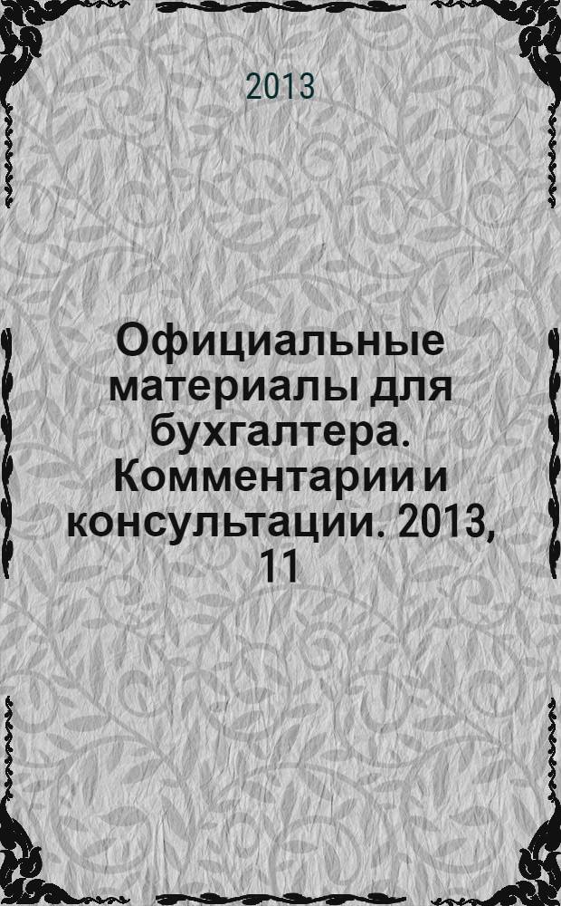 Официальные материалы для бухгалтера. Комментарии и консультации. 2013, 11