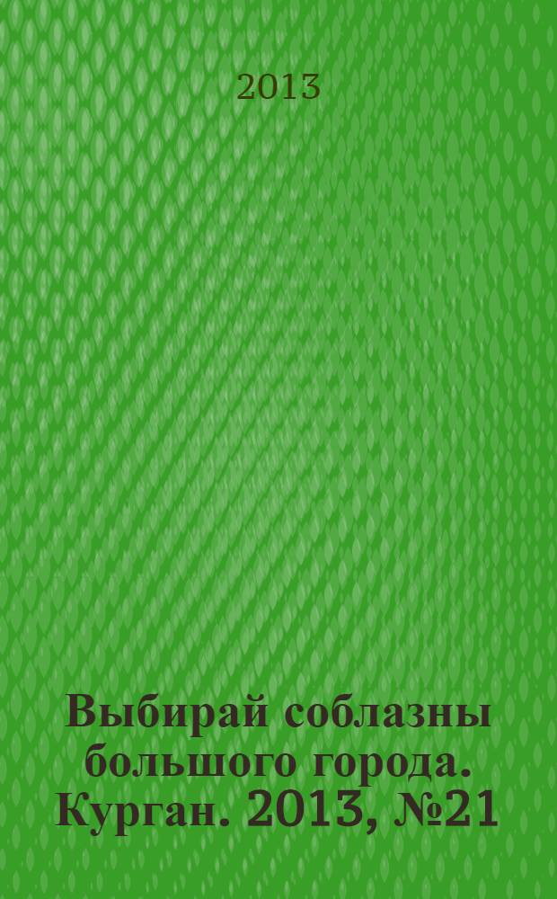 Выбирай соблазны большого города. Курган. 2013, № 21 (27)