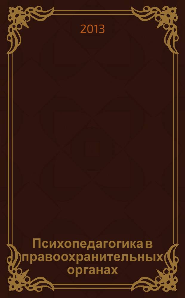 Психопедагогика в правоохранительных органах : Науч.-практ. журн. 2013, № 3 (54)