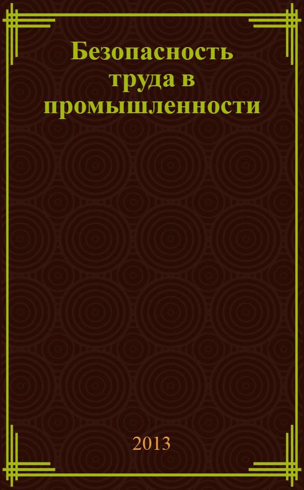 Безопасность труда в промышленности : Ежемес. науч.-техн. журн. СССР Орган Ком. по надзору за безопасным ведением работ в пром. и горному надзору при Сов. министров. 2013, № 11