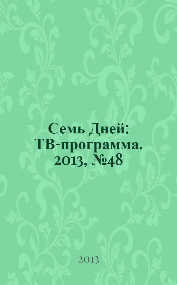 Семь Дней : ТВ-программа. 2013, № 48