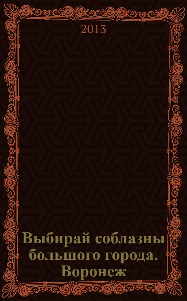 Выбирай соблазны большого города. Воронеж : рекламно-информационный журнал. 2013, № 22 (196)