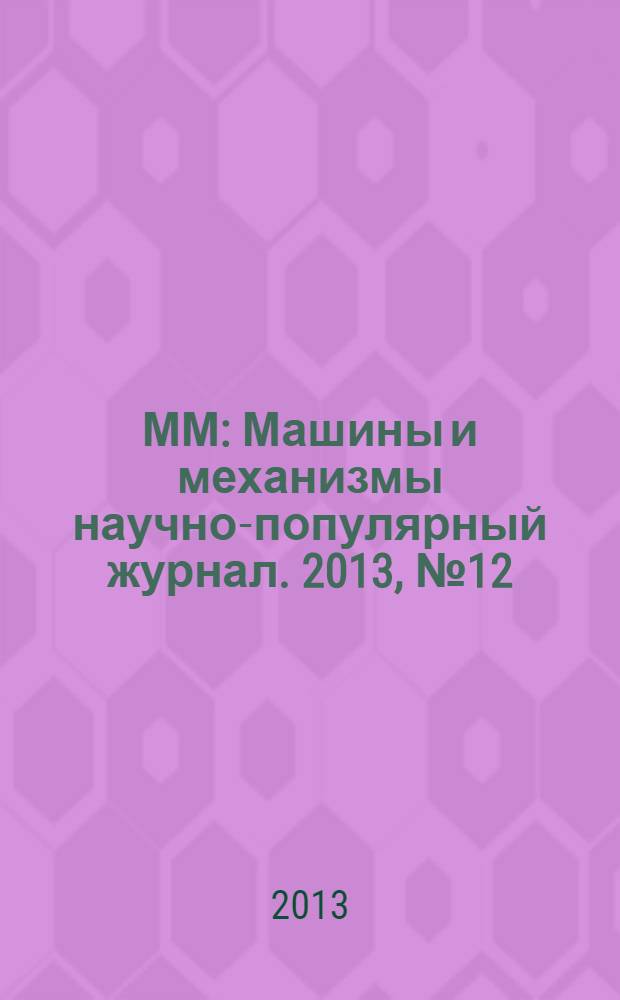 ММ : Машины и механизмы научно-популярный журнал. 2013, № 12 (99)