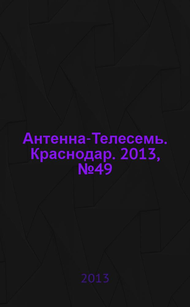 Антенна-Телесемь. Краснодар. 2013, № 49 (529)