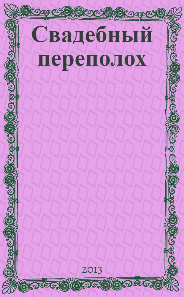 Свадебный переполох : ежегодный журнал-справочник для молодоженов. 2013, № 3