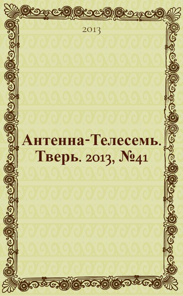 Антенна-Телесемь. Тверь. 2013, № 41 (557)