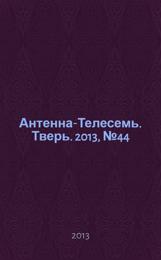 Антенна-Телесемь. Тверь. 2013, № 44 (560)