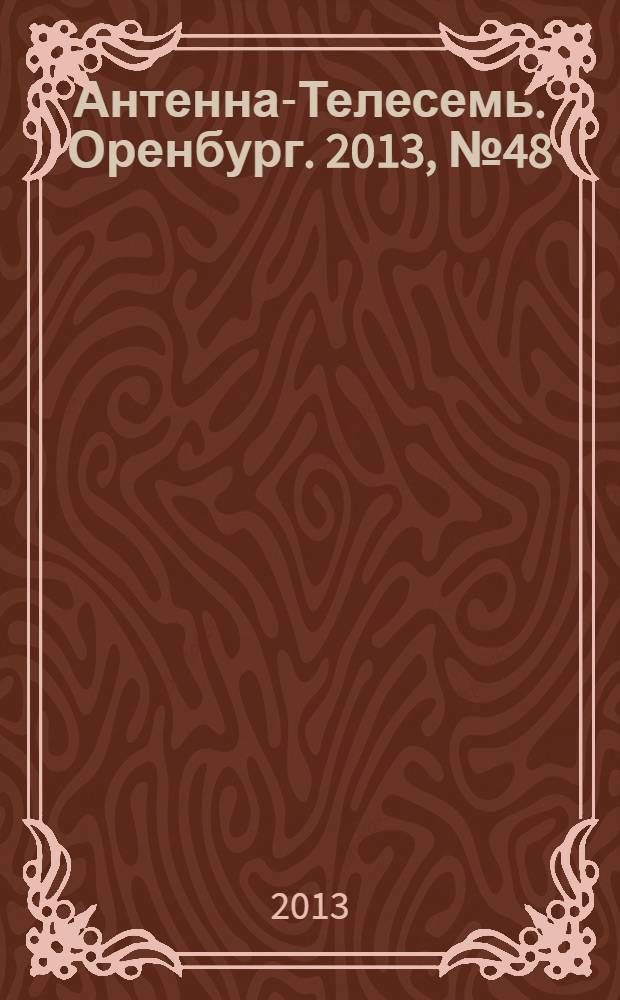 Антенна-Телесемь. Оренбург. 2013, № 48 (611)