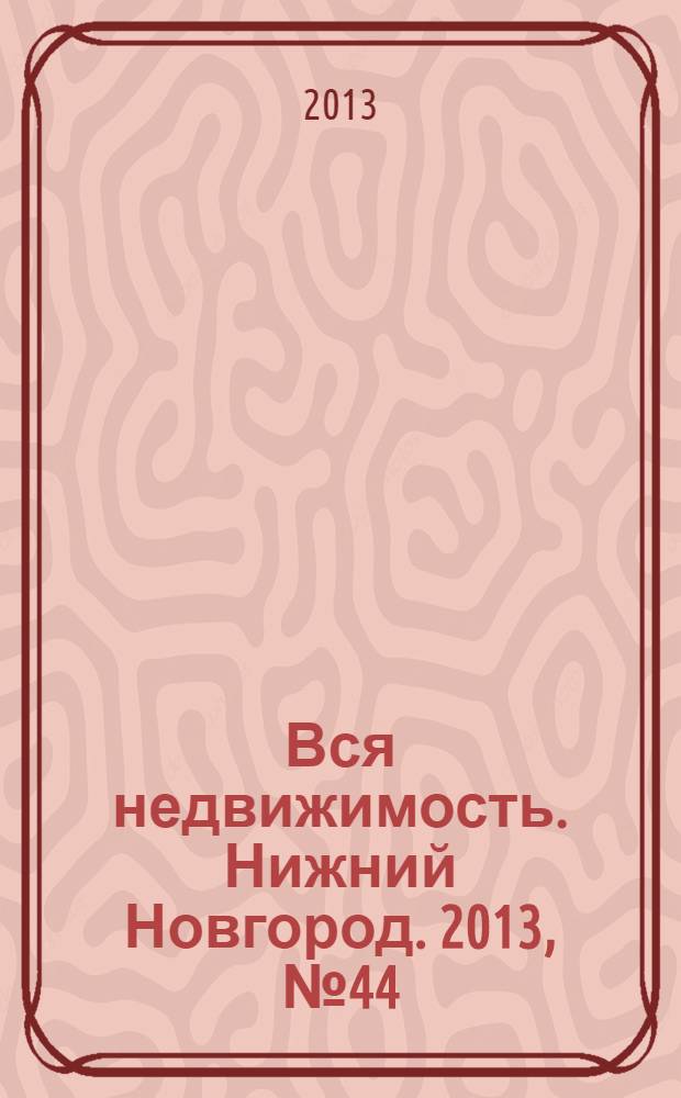 Вся недвижимость. Нижний Новгород. 2013, № 44 (404)