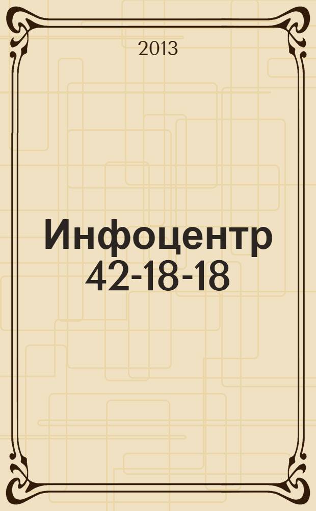 Инфоцентр 42-18-18 : товары, услуги и цены информационно-справочный каталог. 2013, № 11 (222)
