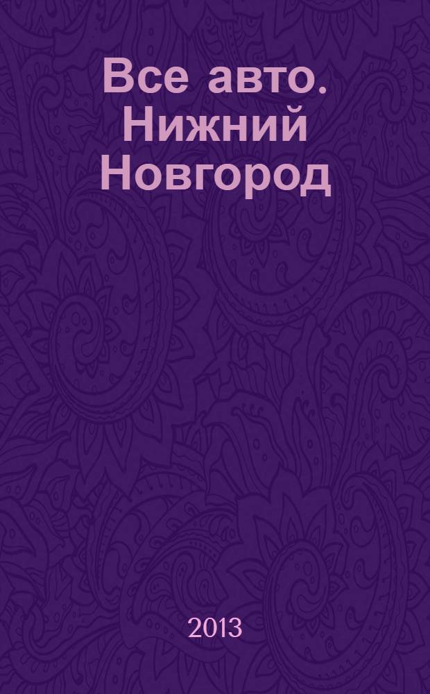 Все авто. Нижний Новгород : рекламно-информационное издание. 2013, № 44 (382)