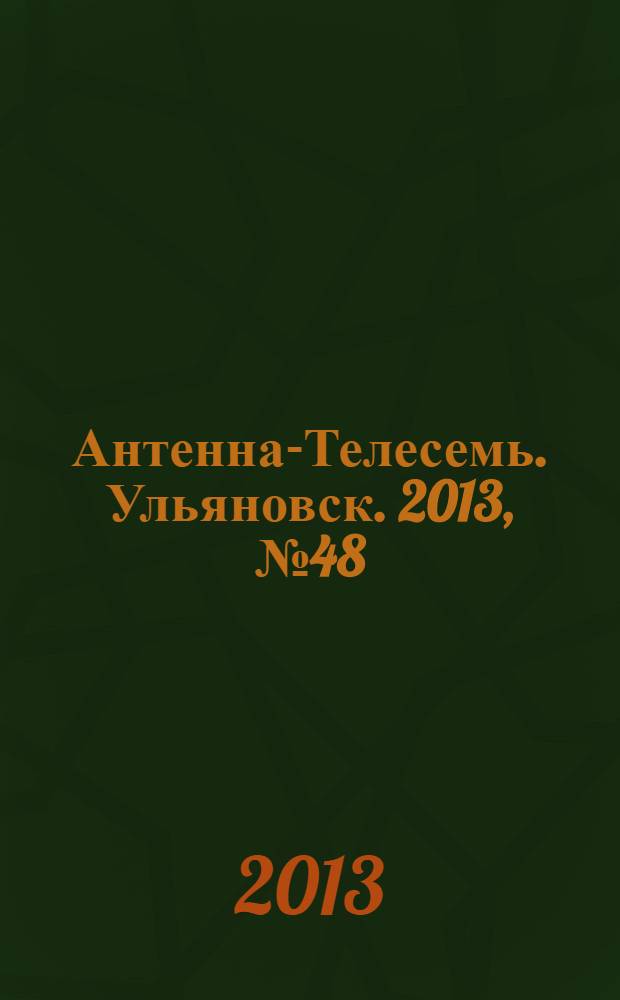 Антенна-Телесемь. Ульяновск. 2013, № 48 (673)