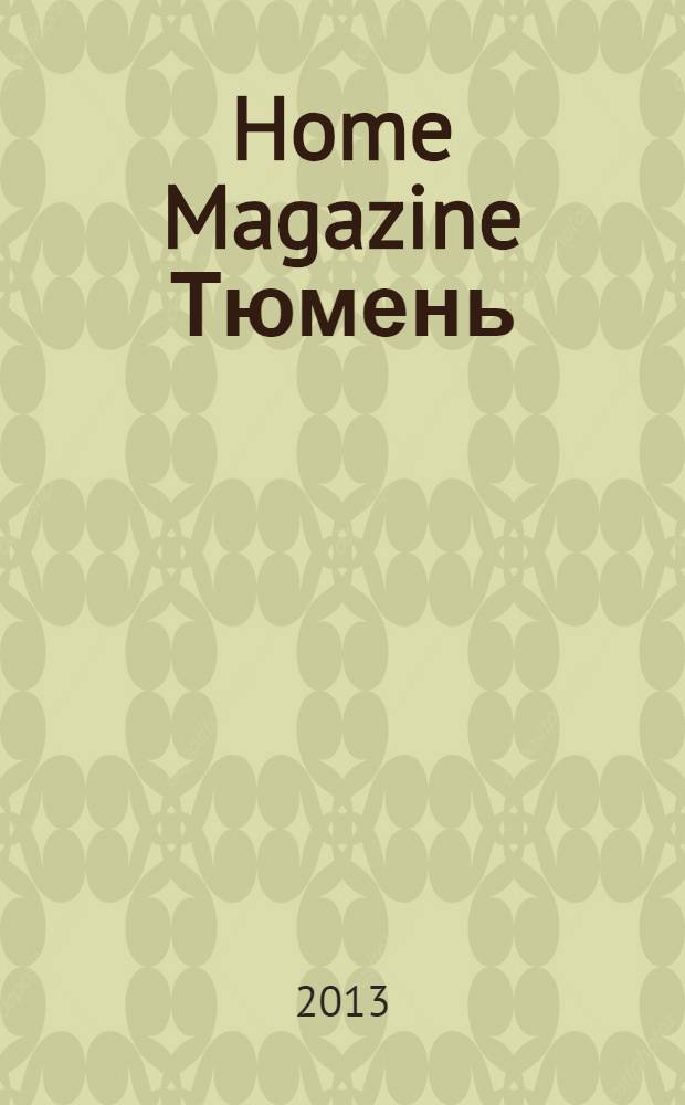 Home Magazine Тюмень : журнал о стиле, доме, семье и отдыхе ежемесячное рекламно-информационное издание. 2013, № 6 (10)