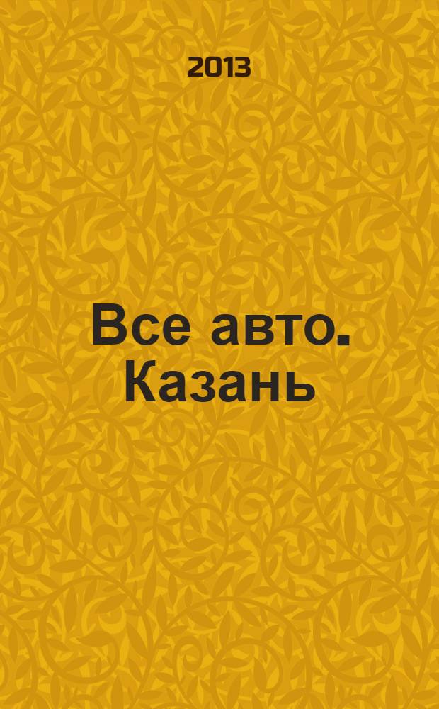 Все авто. Казань : рекламно-информационное издание. 2013, № 45 (327)