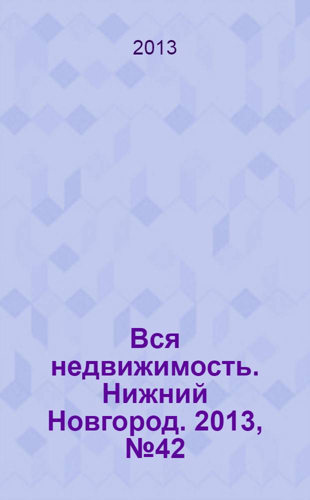 Вся недвижимость. Нижний Новгород. 2013, № 42 (402)