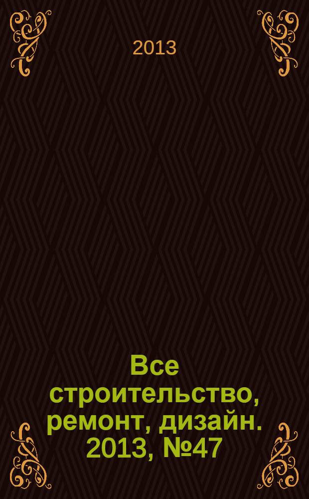 Все строительство, ремонт, дизайн. 2013, № 47 (172)