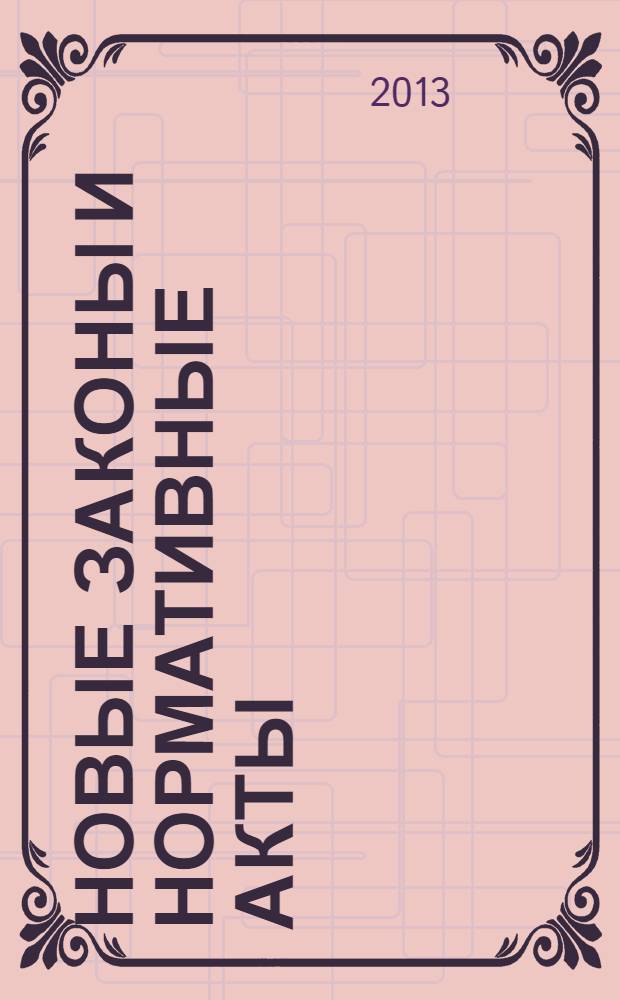 Новые законы и нормативные акты : Прил. к "Рос. газ.". 2013, № 42