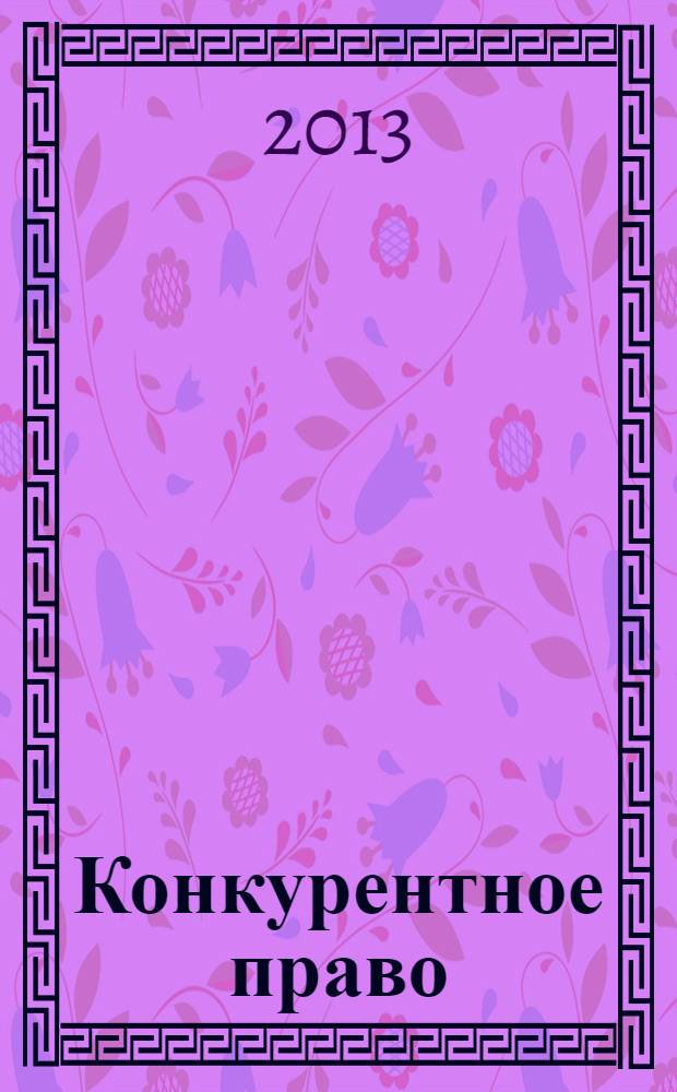 Конкурентное право : федеральный научно-практический журнал. 2013, № 4