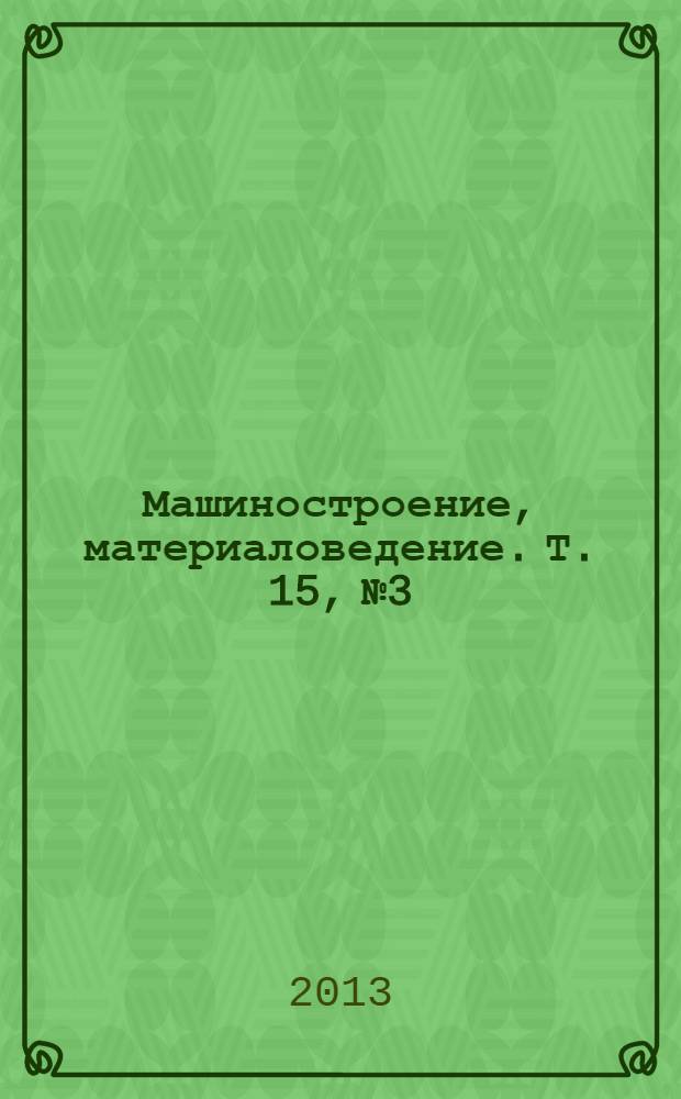 Машиностроение, материаловедение. Т. 15, № 3