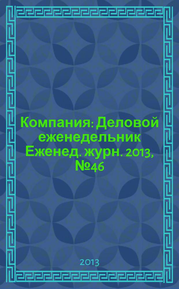 Компания : Деловой еженедельник Еженед. журн. 2013, № 46 (779)