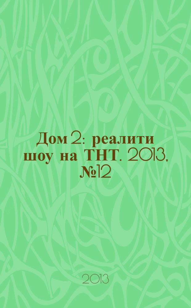 Дом 2 : реалити шоу на ТНТ. 2013, № 12