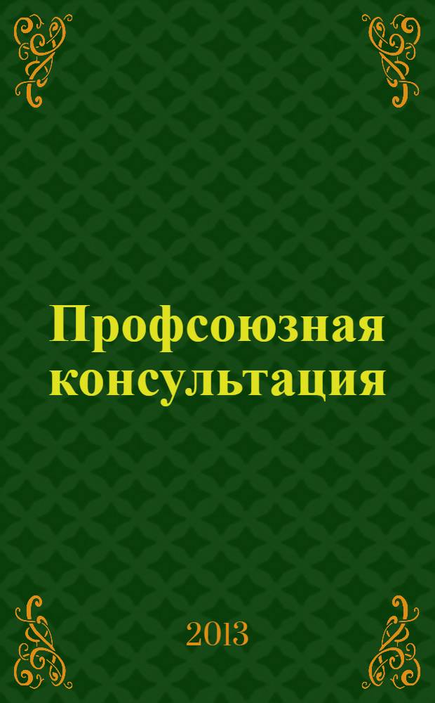 Профсоюзная консультация : книга для профкома от газеты "Солидарность". 2013, вып. 6 (19)