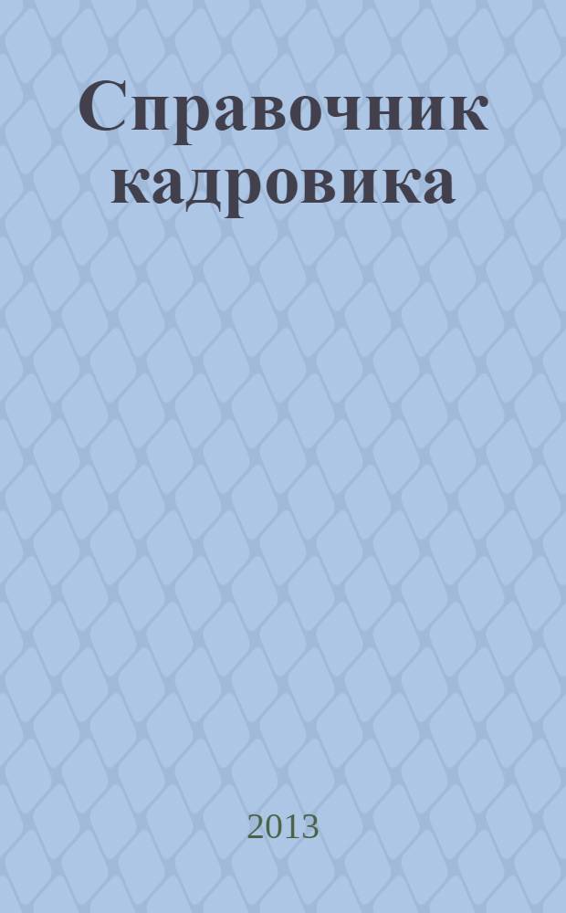 Справочник кадровика : Журн. руководителя кадровой службы. 2013, № 3