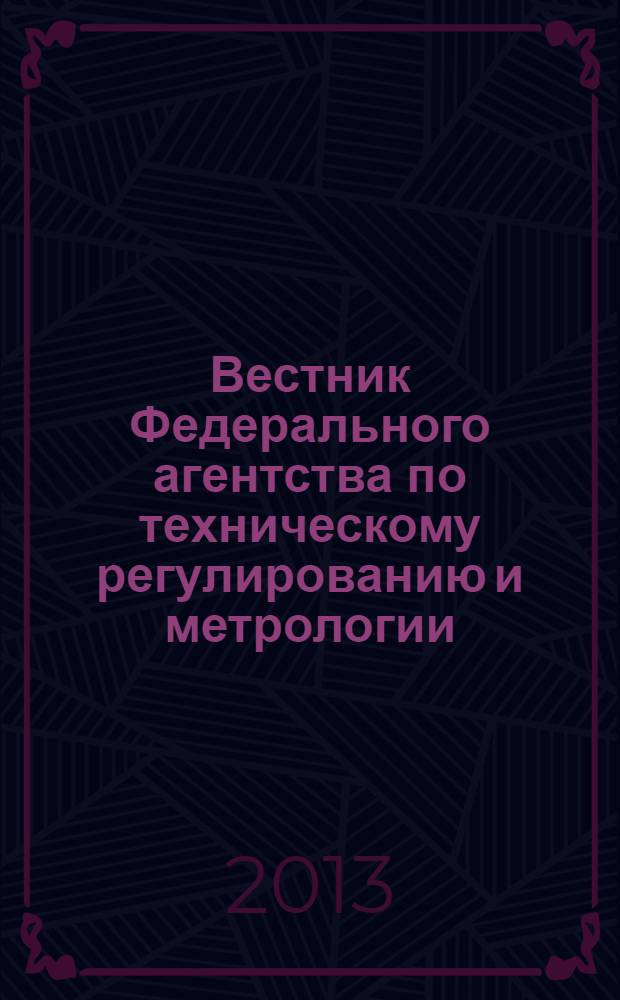 Вестник Федерального агентства по техническому регулированию и метрологии : ежемесячный официальный журнал. 2013, № 11 (191)