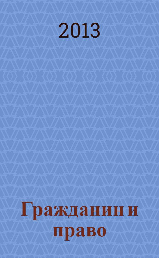 Гражданин и право : Ежемес. журн. о гражд. правах. 2013, № 11 (130)