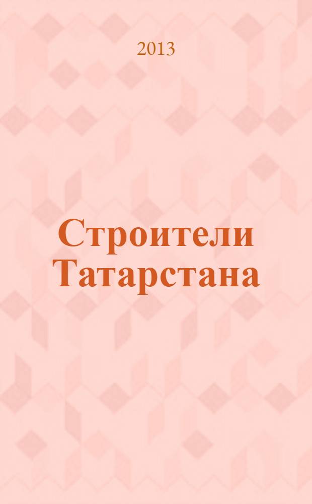 Строители Татарстана : официальное информационно-аналитическое издание. 2013, № 9 (48)