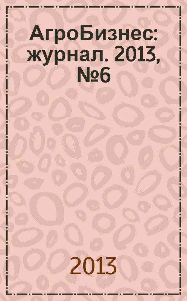 АгроБизнес : журнал. 2013, № 6 (22)