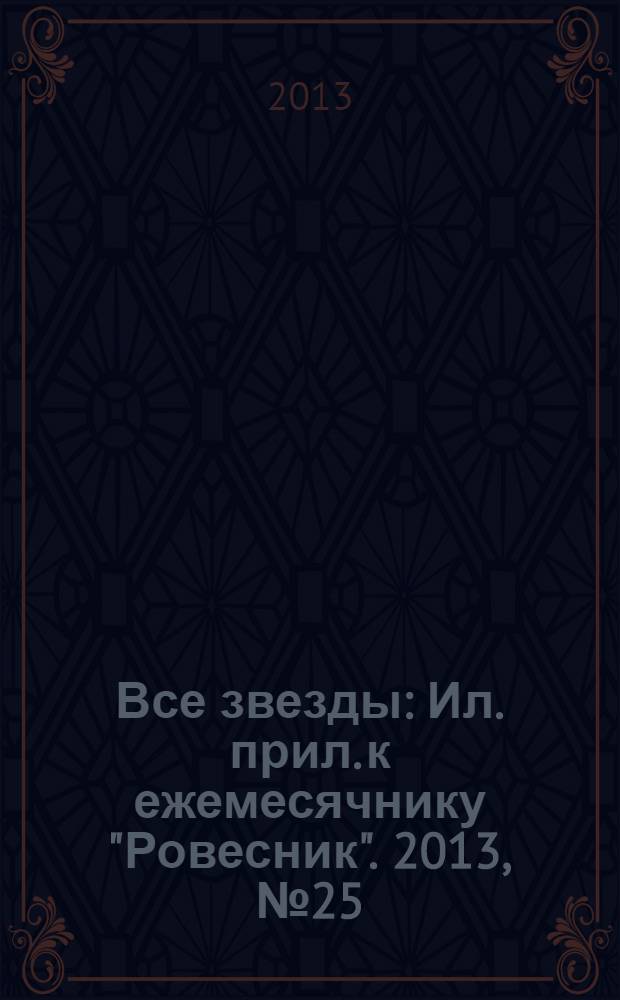 Все звезды : Ил. прил. к ежемесячнику "Ровесник". 2013, № 25 (377)