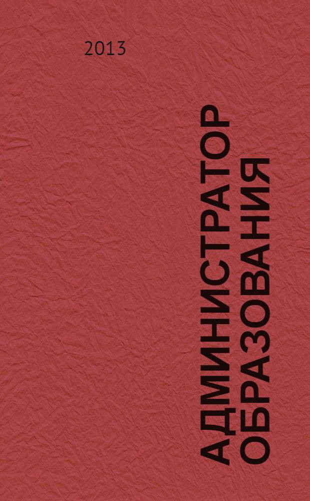 Администратор образования : федеральный журнал для руководителей. 2013, № 23 (468)