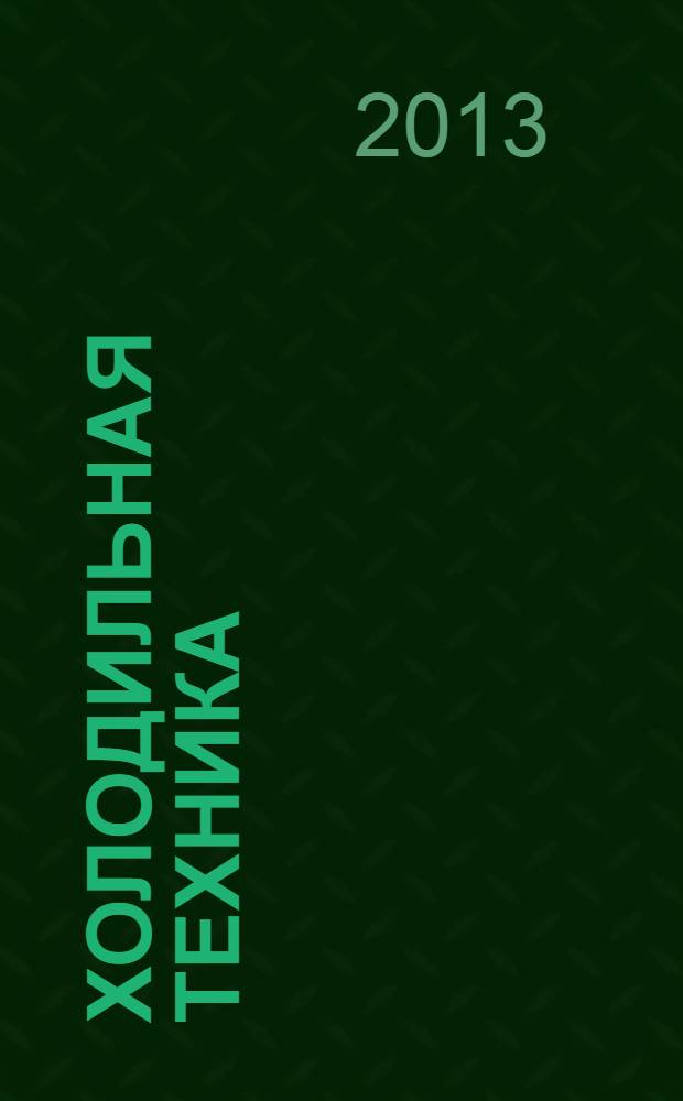 Холодильная техника : Двухмес. научно-техн. журн. Орган Всесоюз. науч.-исслед. ин-та холодильной промышленности им. А.И. Микояна. 2013, № 10