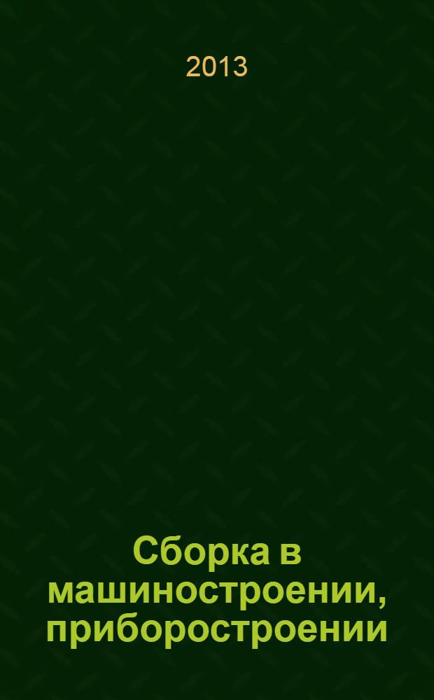 Сборка в машиностроении, приборостроении : Ежемес. науч.-техн. и произв. журн. 2013, № 10 (151)