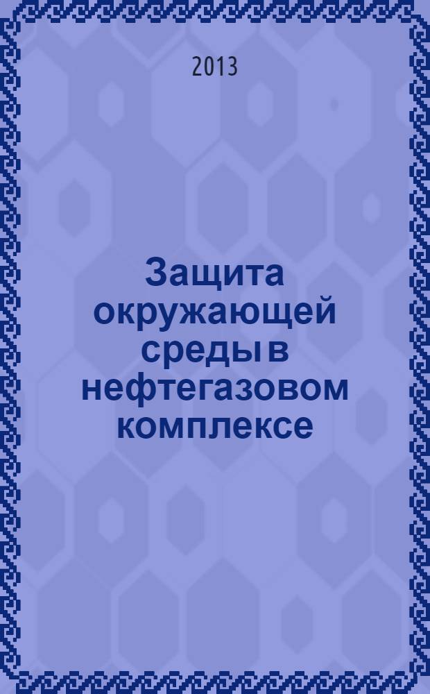 Защита окружающей среды в нефтегазовом комплексе : Науч.-техн. журн. 2013, № 10