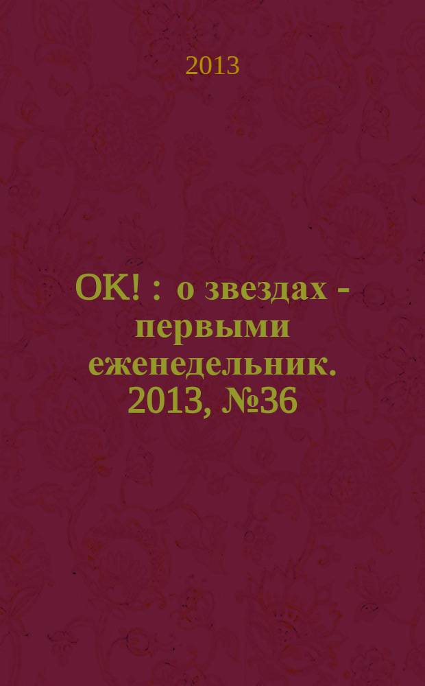 OK ! : о звездах - первыми еженедельник. 2013, № 36 (353)