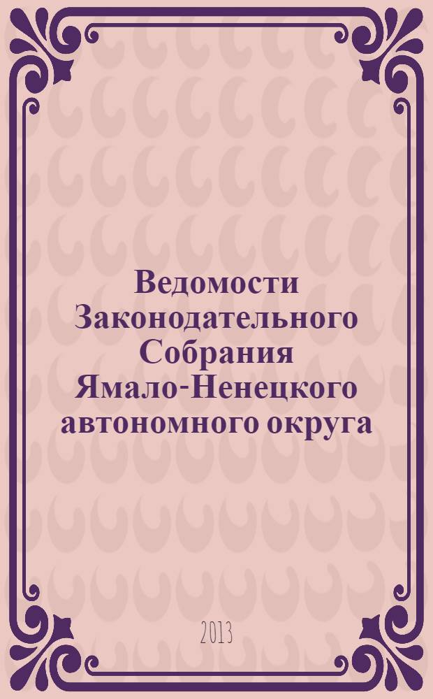 Ведомости Законодательного Собрания Ямало-Ненецкого автономного округа : официальное издание Законодательного Собрания Ямало-Ненецкого автономного округа. 2013, № 7