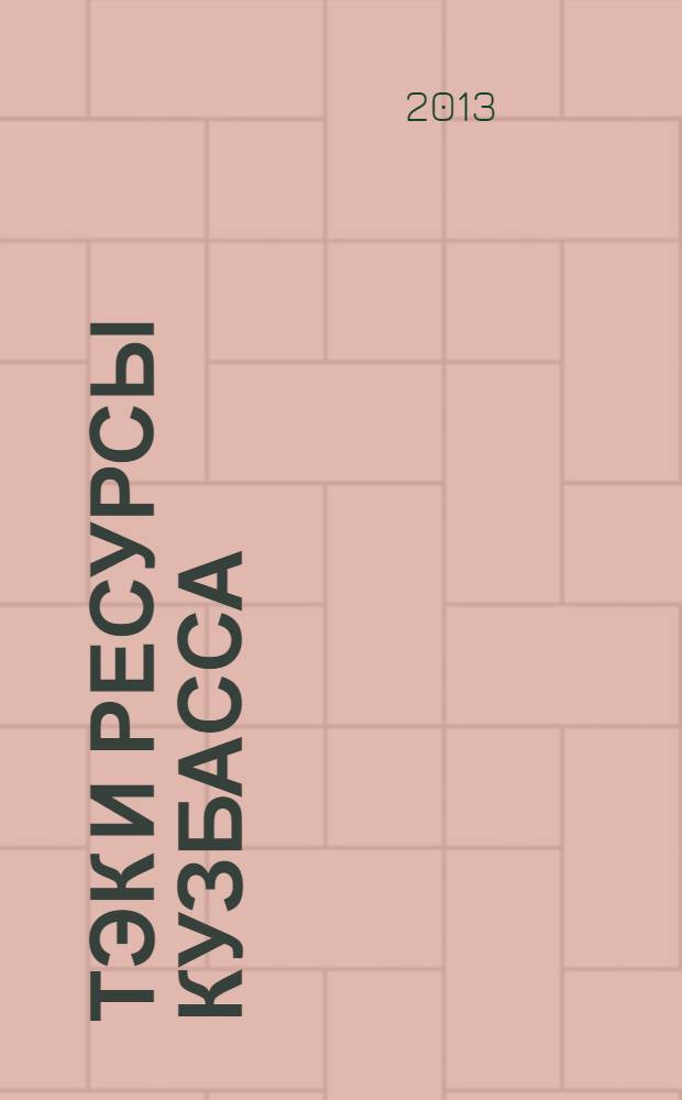 ТЭК и ресурсы Кузбасса : Топливно-энергетический комплекс социально-значимый просветительский проект региональный научно-производственный и социально-экономический журнал специализированный журнал. 2013, № 5 (70)