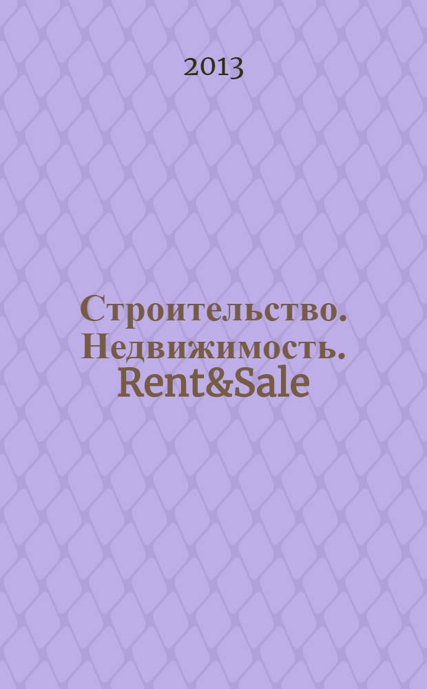 Строительство. Недвижимость. Rent&Sale : рекламно-информационный журнал. 2013, № 20 (110)